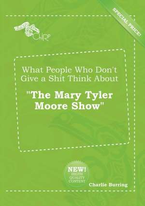 What People Who Don't Give a Shit Think about the Mary Tyler Moore Show de Charlie Burring