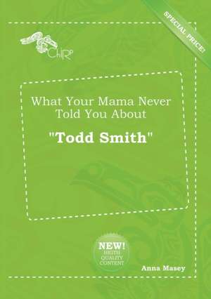 What Your Mama Never Told You about Todd Smith de Anna Masey