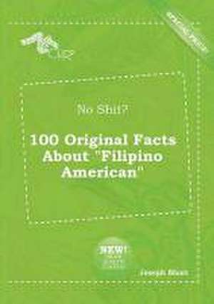 No Shit? 100 Original Facts about Filipino American de Joseph Blunt