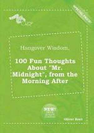 Hangover Wisdom, 100 Fun Thoughts about Mr. Midnight, from the Morning After de Oliver Root