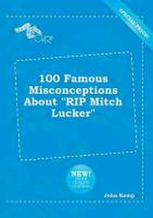 100 Famous Misconceptions about Rip Mitch Lucker de John Kemp