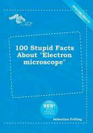 100 Stupid Facts about Electron Microscope de Sebastian Frilling