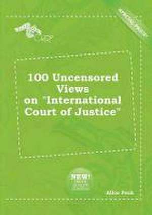 100 Uncensored Views on International Court of Justice de Alice Peak