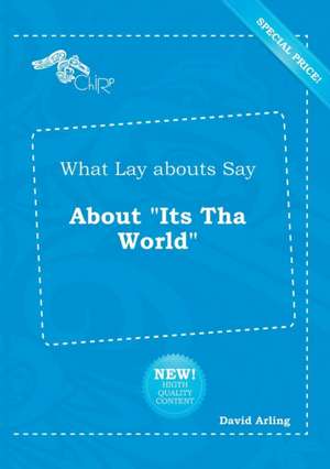 What Lay Abouts Say about Its Tha World de David Arling