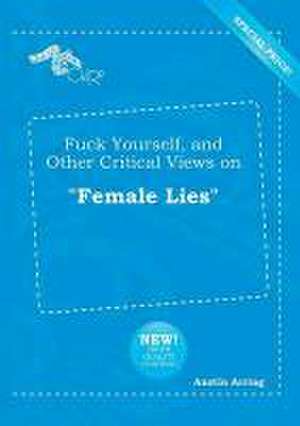 Fuck Yourself, and Other Critical Views on Female Lies de Austin Arring