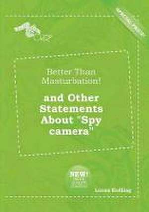 Better Than Masturbation! and Other Statements about Spy Camera de Lucas Eadling