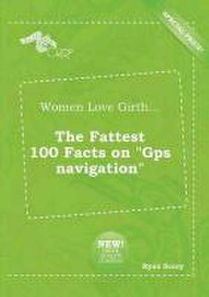 Women Love Girth... the Fattest 100 Facts on GPS Navigation de Ryan Scory