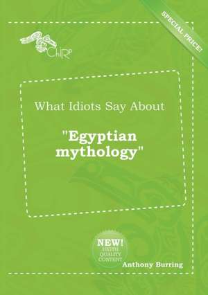 What Idiots Say about Egyptian Mythology de Anthony Burring