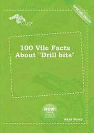 100 Vile Facts about Drill Bits de Anna Scory