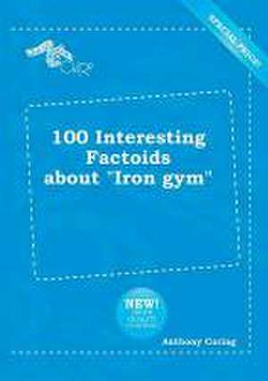 100 Interesting Factoids about Iron Gym de Anthony Coring