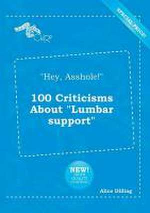 Hey, Asshole! 100 Criticisms about Lumbar Support de Alice Dilling