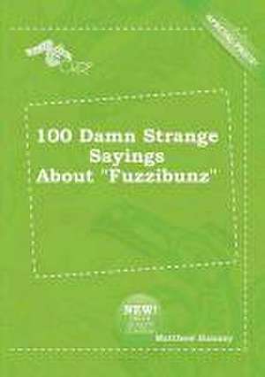 100 Damn Strange Sayings about Fuzzibunz de Matthew Hannay