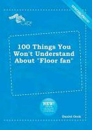 100 Things You Won't Understand about Floor Fan de Daniel Orek