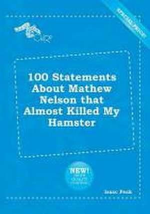 100 Statements about Mathew Nelson That Almost Killed My Hamster de Isaac Peak