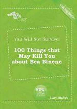 You Will Not Survive! 100 Things That May Kill You about Bea Binene de Luke Harfoot