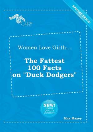 Women Love Girth... the Fattest 100 Facts on Duck Dodgers de Max Maxey