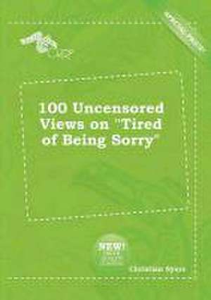 100 Uncensored Views on Tired of Being Sorry de Christian Syers