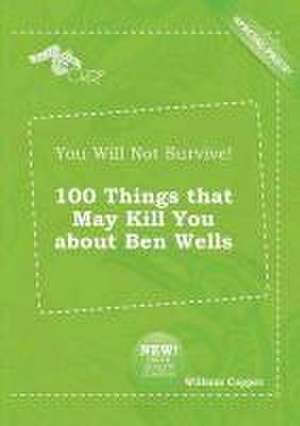 You Will Not Survive! 100 Things That May Kill You about Ben Wells de William Capper