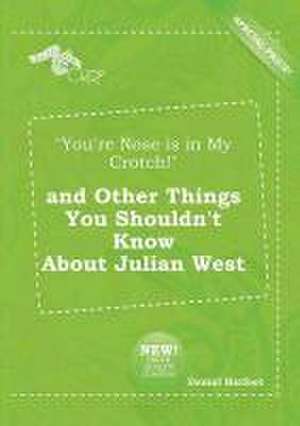 You're Nose Is in My Crotch! and Other Things You Shouldn't Know about Julian West de Daniel Harfoot