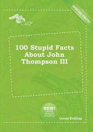 100 Stupid Facts about John Thompson III de Lucas Eadling