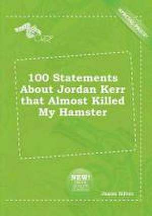 100 Statements about Jordan Kerr That Almost Killed My Hamster de Jason Silver