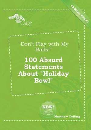 Don't Play with My Balls! 100 Absurd Statements about Holiday Bowl de Matthew Colling