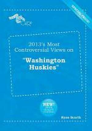 2013's Most Controversial Views on Washington Huskies de Ryan Scarth