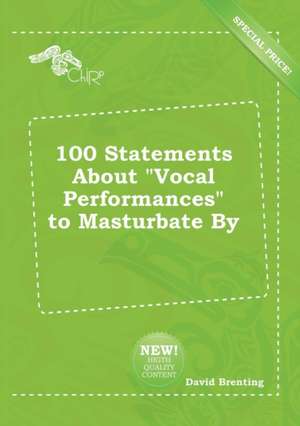 100 Statements about Vocal Performances to Masturbate by de David Brenting