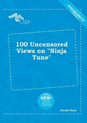 100 Uncensored Views on Ninja Tune de Jacob Orry