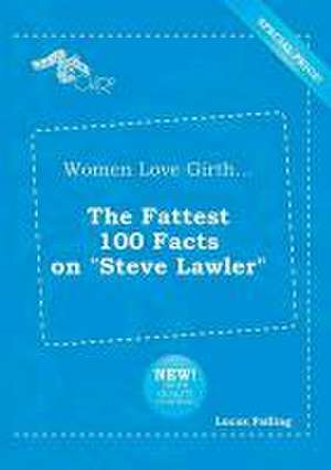 Women Love Girth... the Fattest 100 Facts on Steve Lawler de Lucas Palling