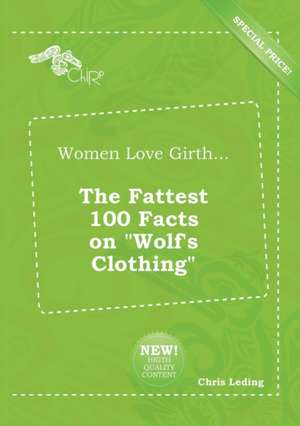 Women Love Girth... the Fattest 100 Facts on Wolf's Clothing de Chris Leding