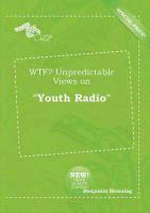 Wtf? Unpredictable Views on Youth Radio de Benjamin Manning