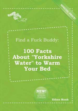 Find a Fuck Buddy: 100 Facts about Yorkshire Water to Warm Your Bed de Ethan Monk