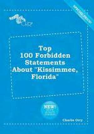 Top 100 Forbidden Statements about Kissimmee, Florida de Charlie Orry