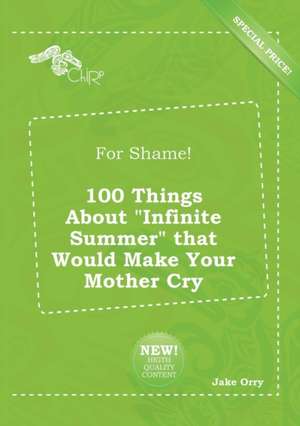 For Shame! 100 Things about Infinite Summer That Would Make Your Mother Cry de Jake Orry