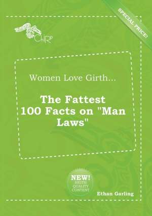 Women Love Girth... the Fattest 100 Facts on Man Laws de Ethan Garling