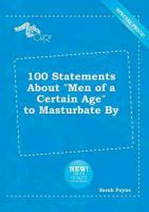 100 Statements about Men of a Certain Age to Masturbate by de Sarah Payne