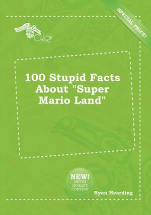 100 Stupid Facts about Super Mario Land de Ryan Hearding