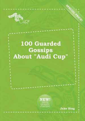 100 Guarded Gossips about Audi Cup de Jake Bing