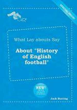 What Lay Abouts Say about History of English Football de Jack Burring