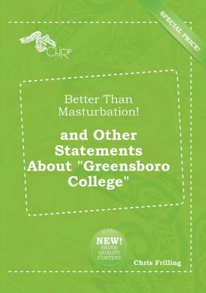 Better Than Masturbation! and Other Statements about Greensboro College de Chris Frilling