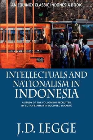 Intellectuals and Nationalism in Indonesia de J. D. Legge