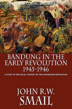 Bandung in the Early Revolution, 1945-1946 de John R. W. Smail