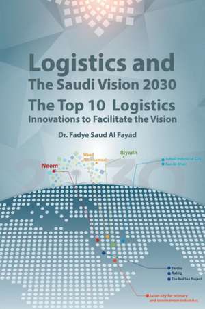 Logistics and The Saudi Vision 2030 de Fadye Saud Al Fayad