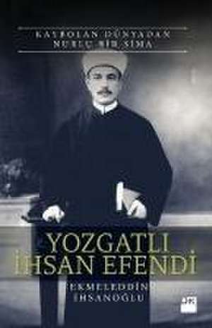 Yozgatli Ihsan Efendi de Ekmeleddin Ihsanoglu