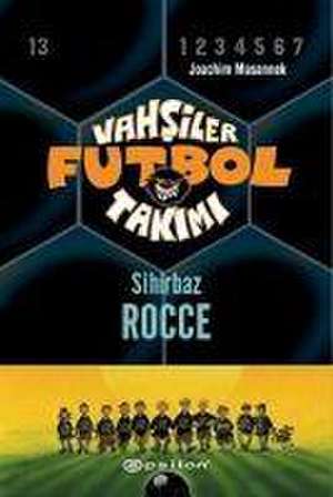 Vahsiler Futbol Takimi 12 - Sihirbaz Rocce Ciltli de Joachim Masannek