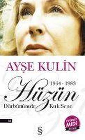 Hüzün Dürbünümde Kirk Sene 1964-1983 de Ayse Kulin