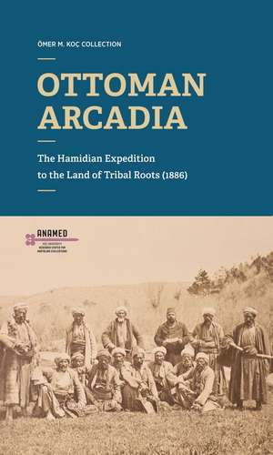 Ottoman Arcadia: The Hamidian Expedition to the Land of Tribal Roots de Bahattin Öztuncay