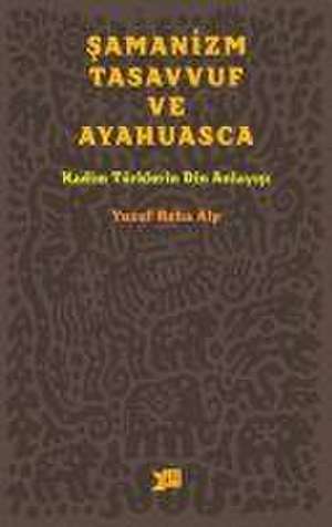 Samanizm, Tasavvuf ve Ayahuasca de Yusuf Reha Alp