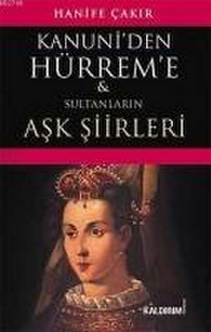 Kanuniden Hürreme Sultanlarin Ask Siirleri de Hanife Cakir